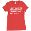 i just want to drink coffee, create stuff and sleep Ladies Fitted T-Shirt
