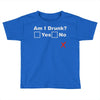 am i drunk Toddler T-shirt