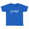 got coffee Toddler T-shirt