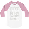 legends are born in november 3/4 Sleeve Shirt