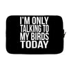 i'm only talking to my birds today Laptop sleeve