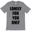 lonely for you only T-Shirt