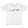 and what Toddler T-shirt