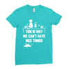 This Is Why We Can't Have Nice Things Ladies Fitted T-Shirt