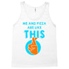 me and pizza are like this Tank Top