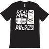 real men use 3 pedals T-Shirt
