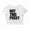 Not This Pussy Crop Top