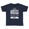 Queens Are Born In April Toddler T-shirt