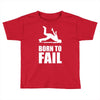 born to fail failer depp ungl&uuml;ck fun funny failure Toddler T-shirt