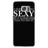 i hate being sexy but somebody has to do it funny Samsung Galaxy S7