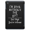 I Am Your Mothers Day Gift Dad Says You're Welcome iPad Mini
