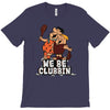 we be clubbin' T-Shirt