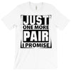 Just One More Pair I Promise T-Shirt