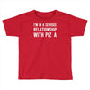 i'm in a serious relationship with pizza Toddler T-shirt