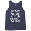 are you kitten me Tank Top