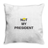 Not My President Throw Pillow