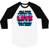 all you need is love is all you need 3/4 Sleeve Shirt