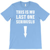 This is My Last One Seriously T-Shirt