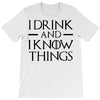 i drink and i know things 2 T-Shirt