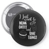 i just want to drink coffee &amp; bake things Pin-back button