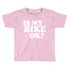 is my bike ok Toddler T-shirt