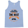 All Men Are Created Equal But Only The Best Are Born In April Tank Top