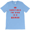 Sometimes The King Is A Woman T-Shirt