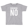 hahaha no Toddler T-shirt