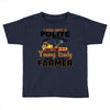 I Was Once A Polite Well Mannered Young Lady And The I Became A Farmer Toddler T-shirt