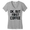 ok, but first coffee Women's V-Neck T-Shirt