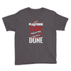 I'm A Plasterer I Don't Stop When I'm Tired I Stop When I'm Done Youth Tee