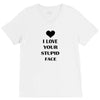i love your stupid face V-Neck Tee