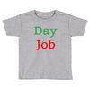 day job Toddler T-shirt