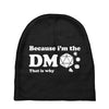 Because Im The Dm That Is Why Baby Beanies