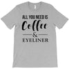 all you need is coffee &amp; eyeliner T-Shirt