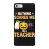 nothing scares me i'm a teacher iPhone 7 Case