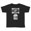 watch me lift watch me Toddler T-shirt