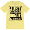 Just One More Donut I Promise T-Shirt
