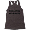 real men go bald Racerback Tank