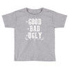 The Bad Ugly Good Toddler T-shirt