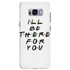 I'll Be There For You Samsung Galaxy S8 Plus