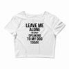 Leave Me Alone I Am Only Speaking To My Dog Today Crop Top