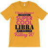 i never dreamed i would be a super cool libra but here i am killing it T-Shirt