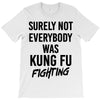 Surely Not Everybody Was Kung Fu Fighting T-Shirt