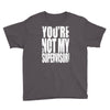 you're not my supervisor Youth Tee