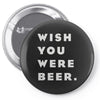 wish you were beer Pin-back button