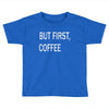 but firsh coffee Toddler T-shirt