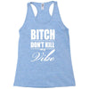 bitch dont kill my vibe Racerback Tank