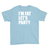i'm fat let's party Youth Tee