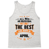 All Men Created Equal But The Best Born In April Tank Top